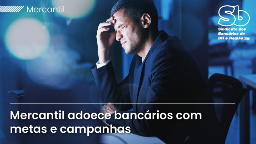 Mercantil: Sindicato denuncia metas abusivas e explosão de campanhas que sufocam bancários