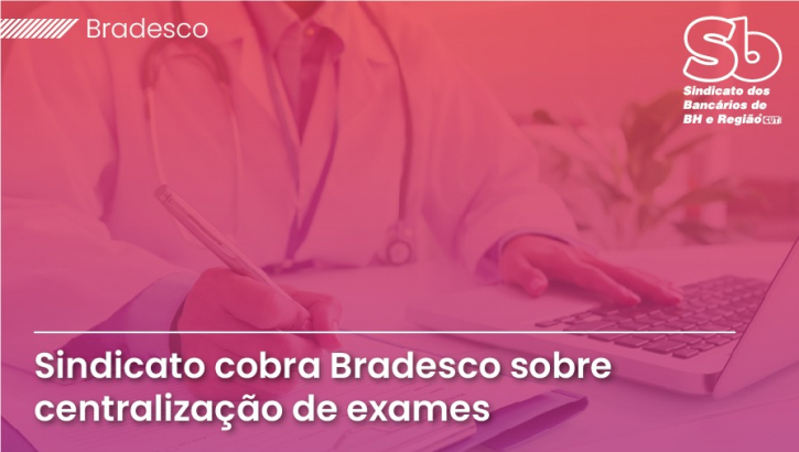 Imagem conteúdo - Bradesco centraliza exames periódicos e Sindicato cobra explicações