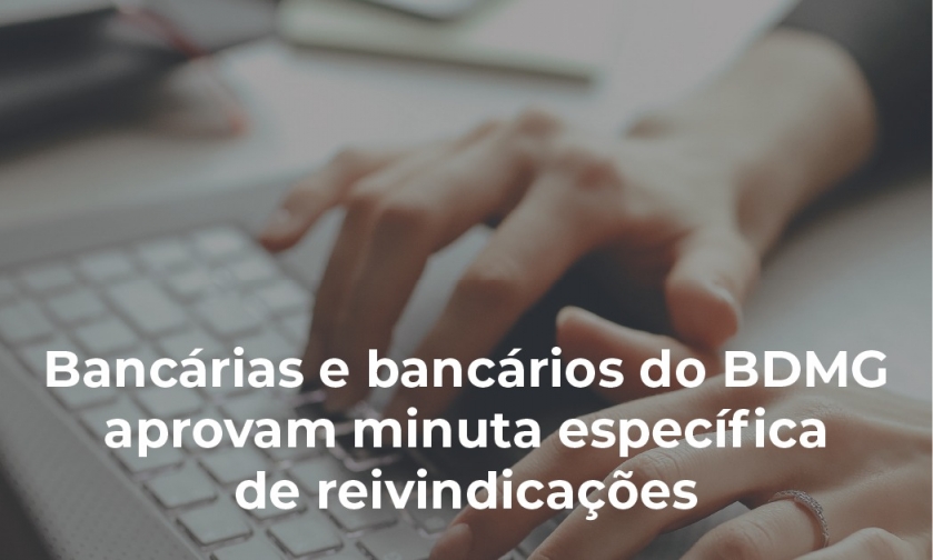 Bancárias e bancários do BDMG aprovam em assembleia minuta específica de reivindicações