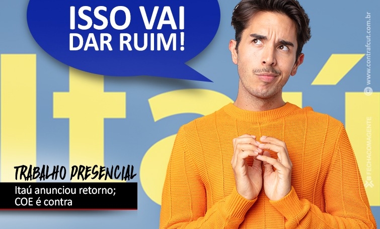 COE Itaú cobra negociação com o banco sobre retorno ao trabalho presencial