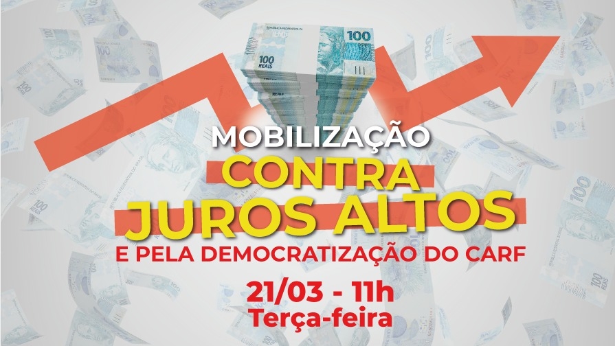 População se mobiliza, em 21 de março, por redução dos juros e democratização do CARF