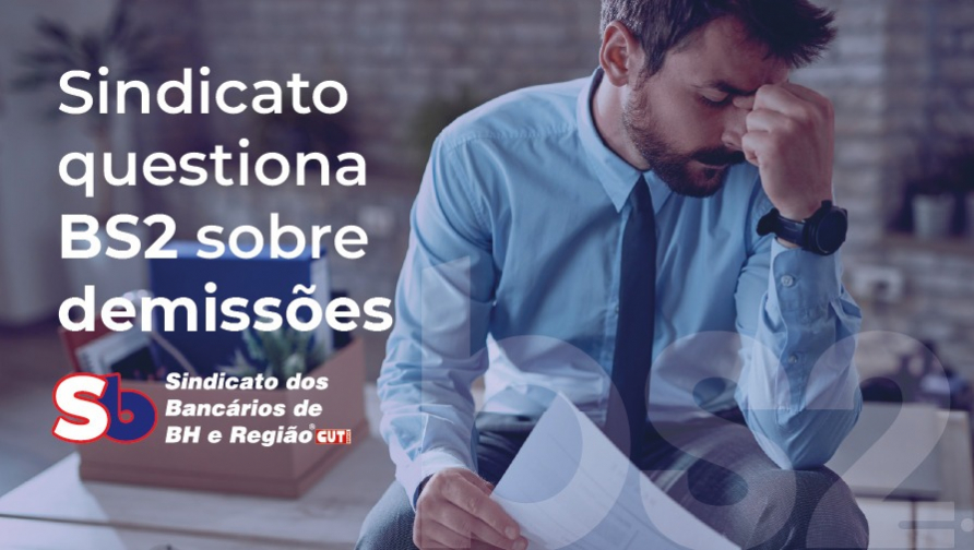 Sindicato atua diante de demissões no BS2 e cobra esclarecimentos